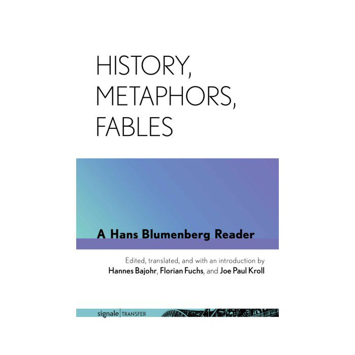History, Metaphors, Fables: A Hans Blumenberg Reader